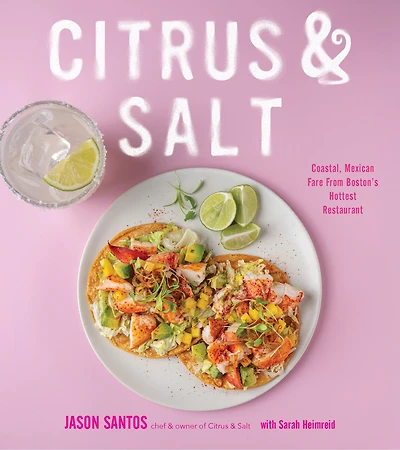Citrus & Salt: Coastal Mexican Fare From Boston?s Hottest Restaurant