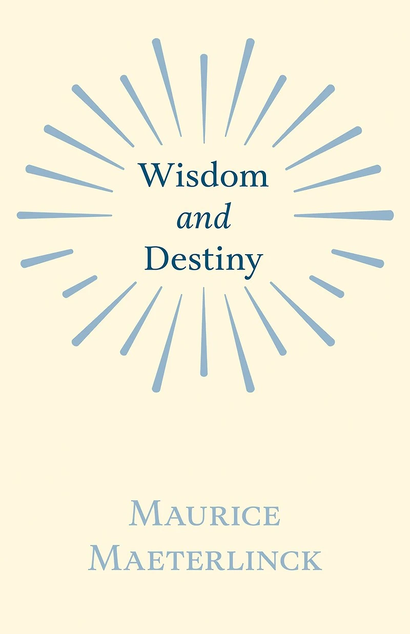 Wisdom and Destiny: With an Essay from Life and Writings of Maurice Maeterlinck By Jethro Bithell