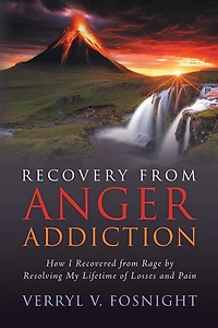 Recovery from Anger Addiction: How I Recovered Rage by Resolving My Lifetime of Losses and Pain