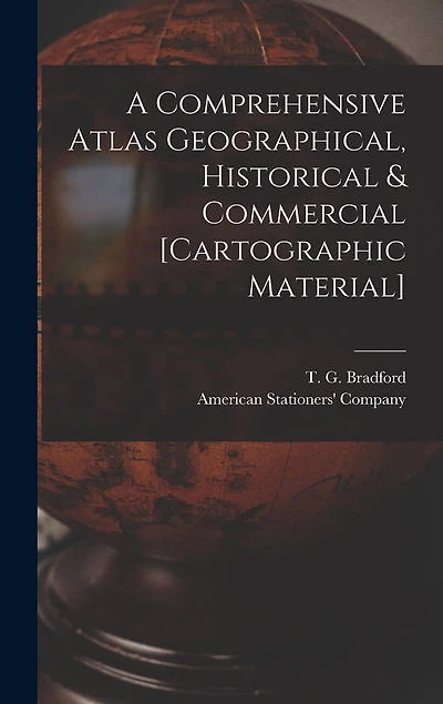 A Comprehensive Atlas Geographical, Historical & Commercial [cartographic Material]