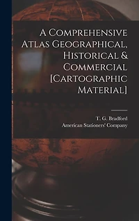 A Comprehensive Atlas Geographical, Historical & Commercial [cartographic Material]