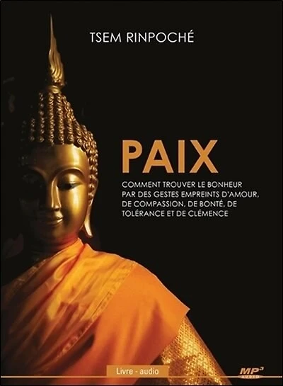 Paix: comment trouver le bonheur par des gestes empreints d'amour, de compassion, de bonté, de tolérance et de clémence