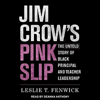 Jim Crow's Pink Slip: The Untold Story of Black Principal and Teacher Leadership