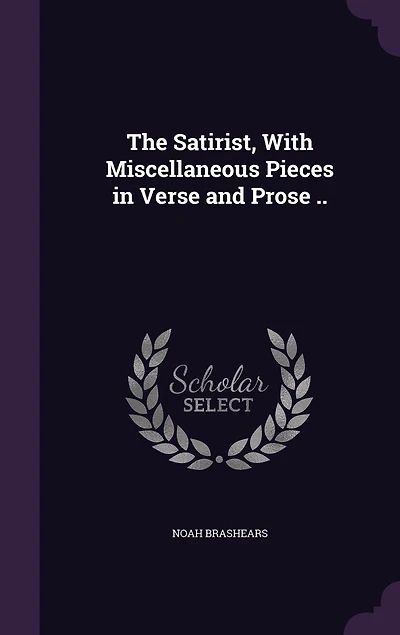 The Satirist, With Miscellaneous Pieces in Verse and Prose ..