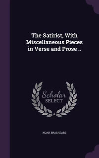 The Satirist, With Miscellaneous Pieces in Verse and Prose ..