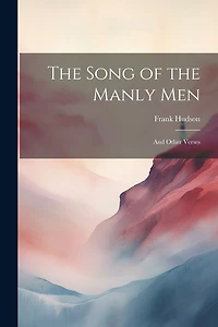 The Song of the Manly Men: And Other Verses