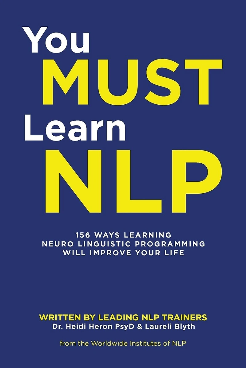 You Must Learn NLP: 156 Ways Learning Neuro Linguistic Programming Will Improve Your Life