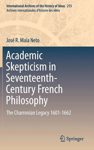 Academic Skepticism Seventeenth-Century French Philosophy: The Charronian Legacy 1601-1662