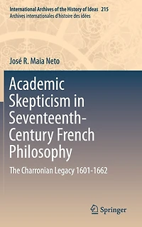 Academic Skepticism Seventeenth-Century French Philosophy: The Charronian Legacy 1601-1662