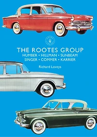 The Rootes Group: Humber, Hillman, Sunbeam, Singer, Commer, Karrier