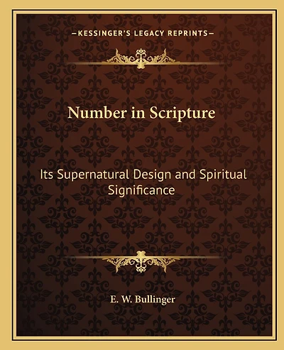 Number in Scripture: Its Supernatural Design and Spiritual Significance