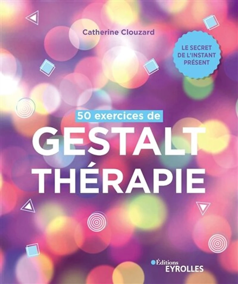 50 exercices de gestalt-thérapie: le secret l'instant présent