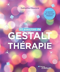 50 exercices de gestalt-thérapie: le secret l'instant présent