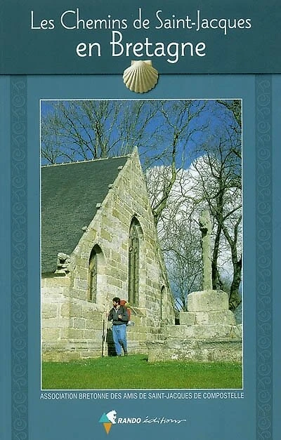 Les chemins de Saint-Jacques en Bretagne vers Saint-Jacques-de-Compostelle : des côtes bretonnes au chemin Tours guide pratique du pèlerin: