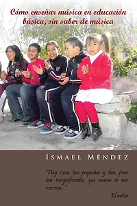 Como Ensenar Musica En Educacion Basica, Sin Saber de Musica: Hay Cosas Tan Pequenas y Tan, Pero Insignificantes, Que Nunca Se Nos Ocurren