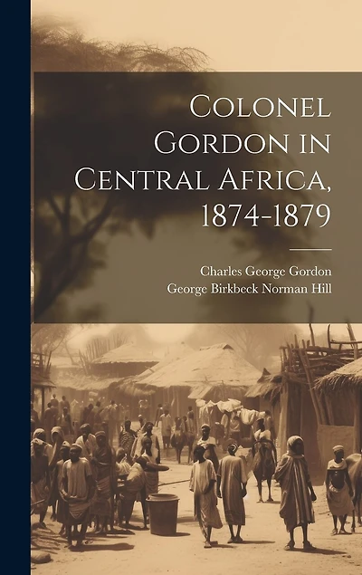 Colonel Gordon in Central Africa, 1874-1879