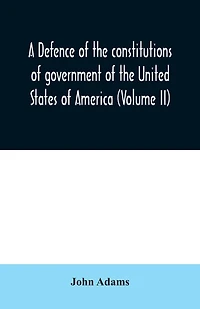 A defence of the constitutions of government of the United States of America (Volume II)