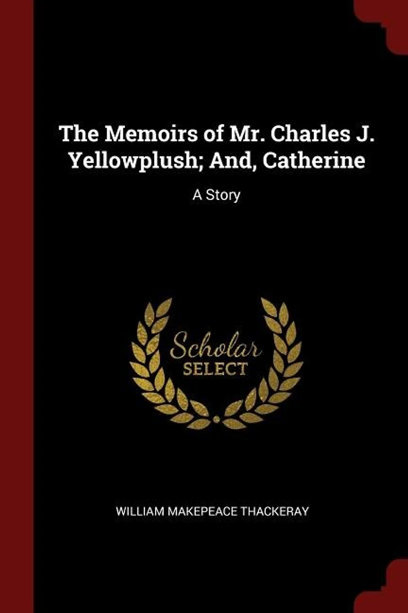 The Memoirs of Mr. Charles J. Yellowplush; And, Catherine: A Story