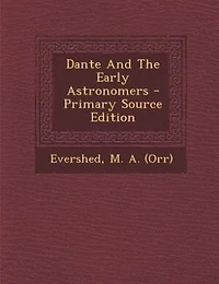 Dante And The Early Astronomers - Primary Source Edition