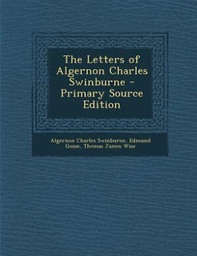 The Letters of Algernon Charles Swinburne - Primary Source Edition