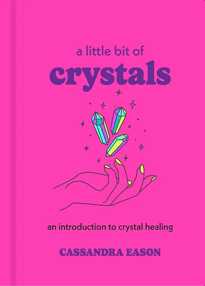 A Little Bit Of Crystals: An Introduction To Crystal Healing