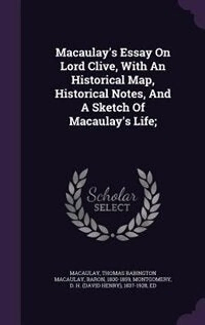 Macaulay's Essay on Lord Clive, With an Historical Map, Notes, and a Sketch of Life;