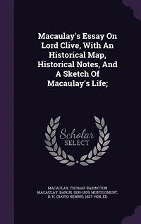 Macaulay's Essay on Lord Clive, With an Historical Map, Notes, and a Sketch of Life;