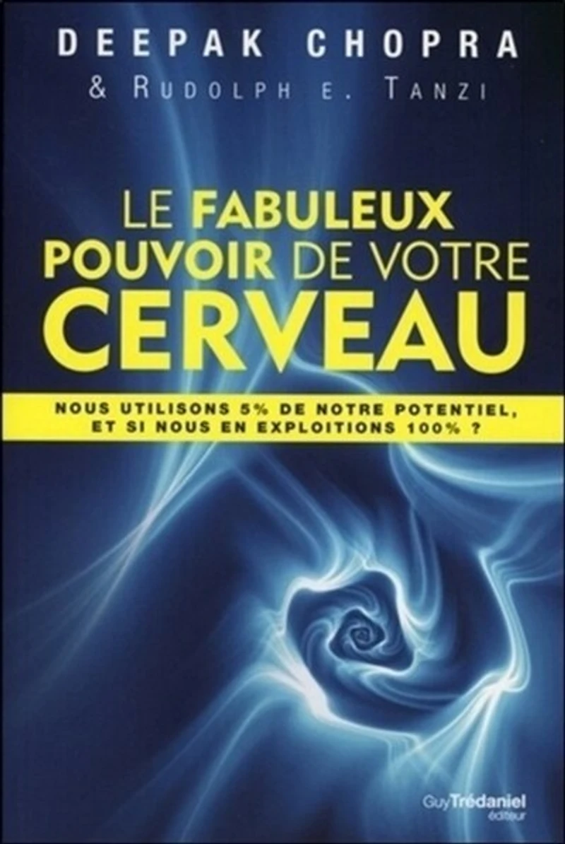 Le fabuleux pouvoir de votre cerveau: nous utilisons 5 % notre potentiel, et si en exploitions 100 ?