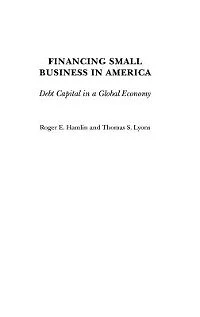 Financing Small Business in America: Debt Capital in a Global Economy
