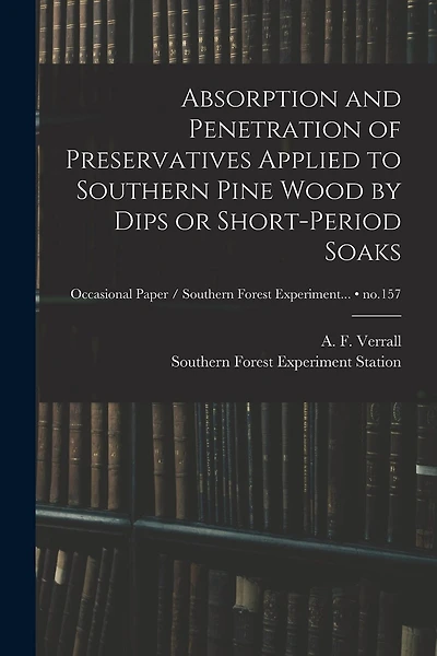 Absorption and Penetration of Preservatives Applied to Southern Pine Wood by Dips or Short-period Soaks; no.157