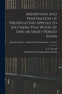 Absorption and Penetration of Preservatives Applied to Southern Pine Wood by Dips or Short-period Soaks; no.157