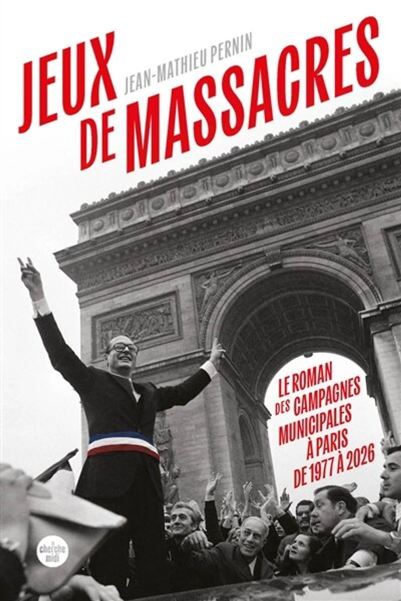 Jeux de massacres: le roman des campagnes municipales à Paris 1977 2026