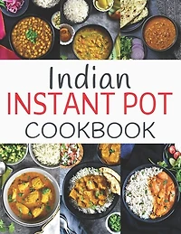 Indian Instant Pot Cookbook: Healthy and Easy Indian Instant Pot Pressure Cooker Recipes