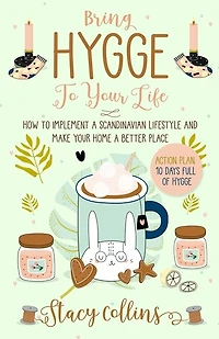Bring Hygge To Your Life: How to Implement a Scandinavian Lifestyle and Make Your Home a Better Place (Full Color Edition)