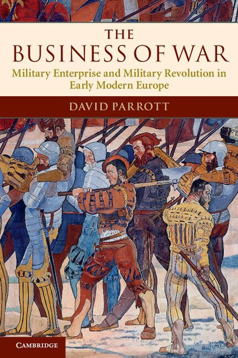 The Business of War: Military Enterprise and Revolution Early Modern Europe