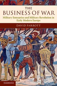 The Business of War: Military Enterprise and Revolution Early Modern Europe