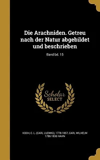 Die Arachniden. Getreu nach der Natur abgebildet und beschrieben; Band bd. 15