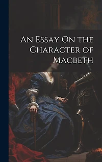 An Essay On the Character of Macbeth