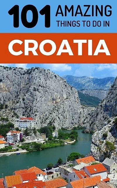 101 Amazing Things to Do in Croatia: Croatia Travel Guide