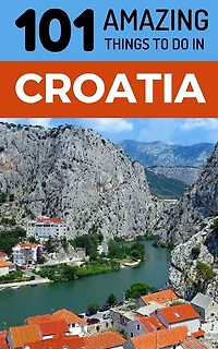 101 Amazing Things to Do in Croatia: Croatia Travel Guide