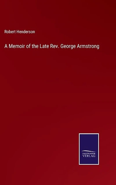 A Memoir of the Late Rev. George Armstrong
