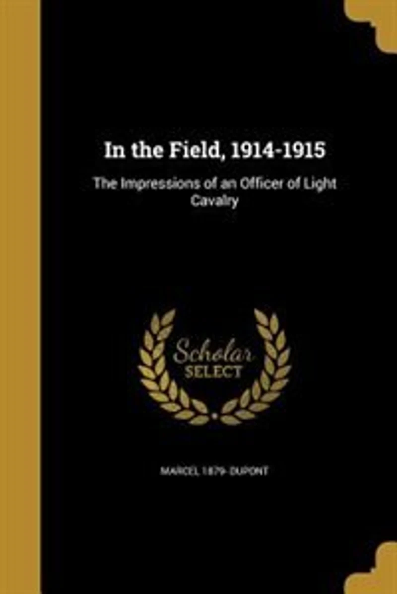 The Field (1914-1915): Impressions of an Officer Light Cavalry (Classic Reprint)
