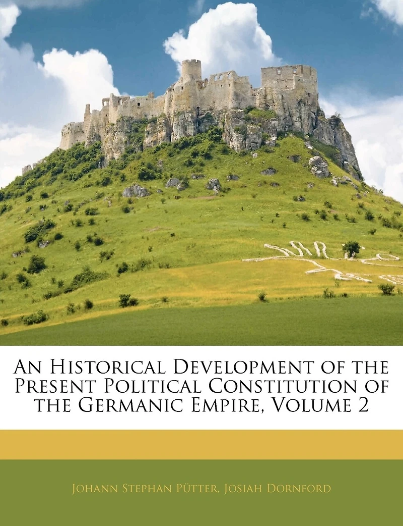 An Historical Development of the Present Political Constitution Germanic Empire, Volume 2