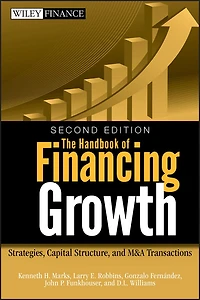 The Handbook of Financing Growth: Strategies, Capital Structure, and M&A Transactions