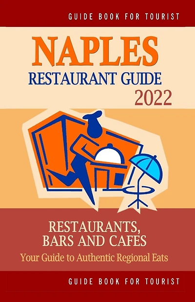 Naples Restaurant Guide 2022: Your Guide to Authentic Regional Eats in Naples, Florida (Restaurant Guide 2022)