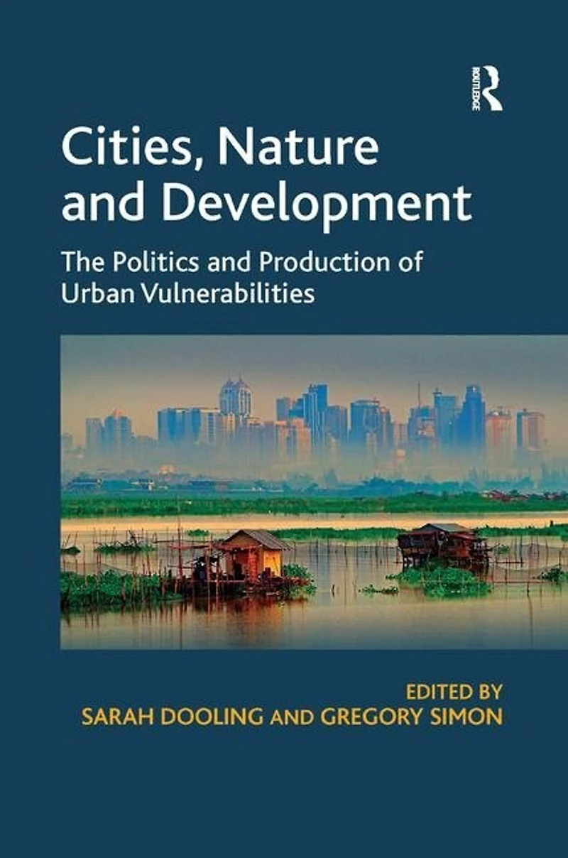 Cities, Nature and Development: The Politics Production of Urban Vulnerabilities