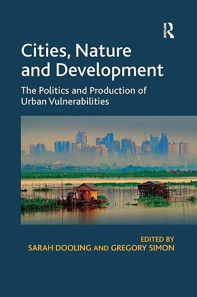 Cities, Nature and Development: The Politics Production of Urban Vulnerabilities