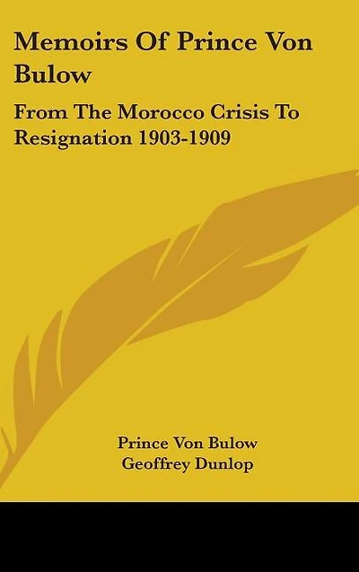 Memoirs Of Prince Von Bulow: From The Morocco Crisis To Resignation 1903-1909