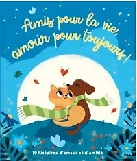 Amis pour la vie, amour pour toujours !: 10 histoires d'amour et d'amitié