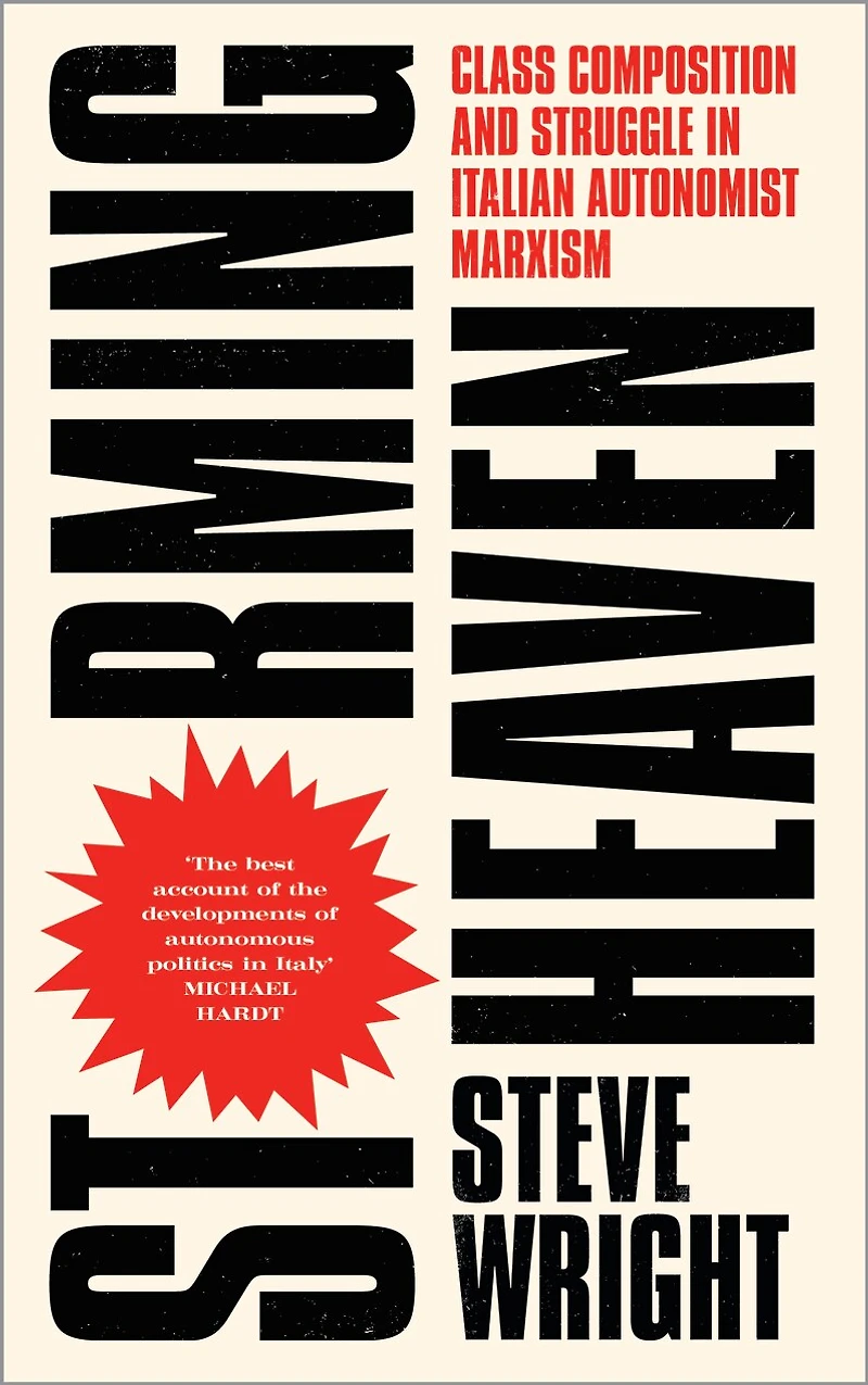 Storming Heaven: Class Composition and Struggle Italian Autonomist Marxism